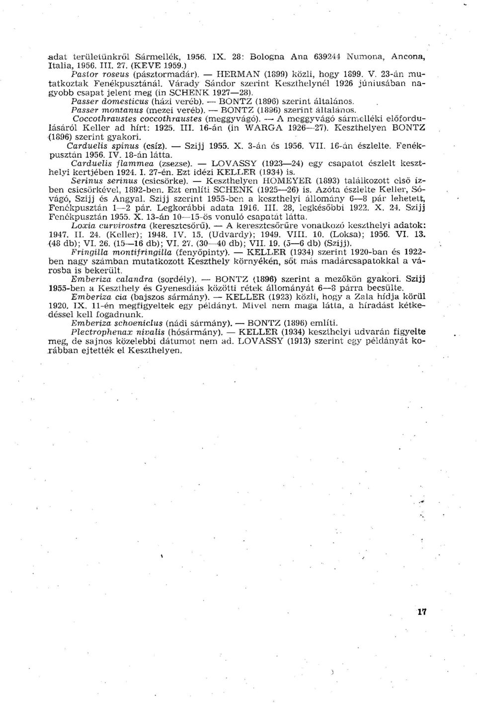 Passer montanus (mezei veréb). BONTZ (1896) szerint általános. Coccothraustes coccothraustes (meggyvágó). > A meggyvágó sármelléki előfordulásáról Keller ad hírt: 1925. III. 16-án (in WARGA 1926 27).