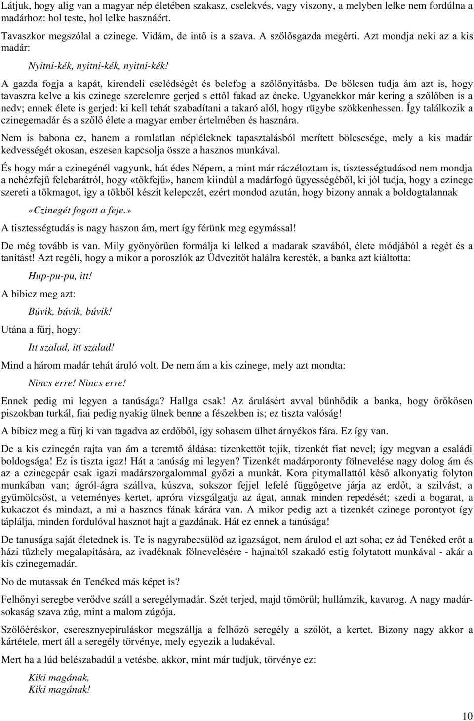 Így találkozik a & Nem is babona ez, hanem a romlatlan népléleknek tapasztalásból merített bölcsesége, mely a kis madár kedvességét okosan, eszesen kapcsolja össze a hasznos munkával.