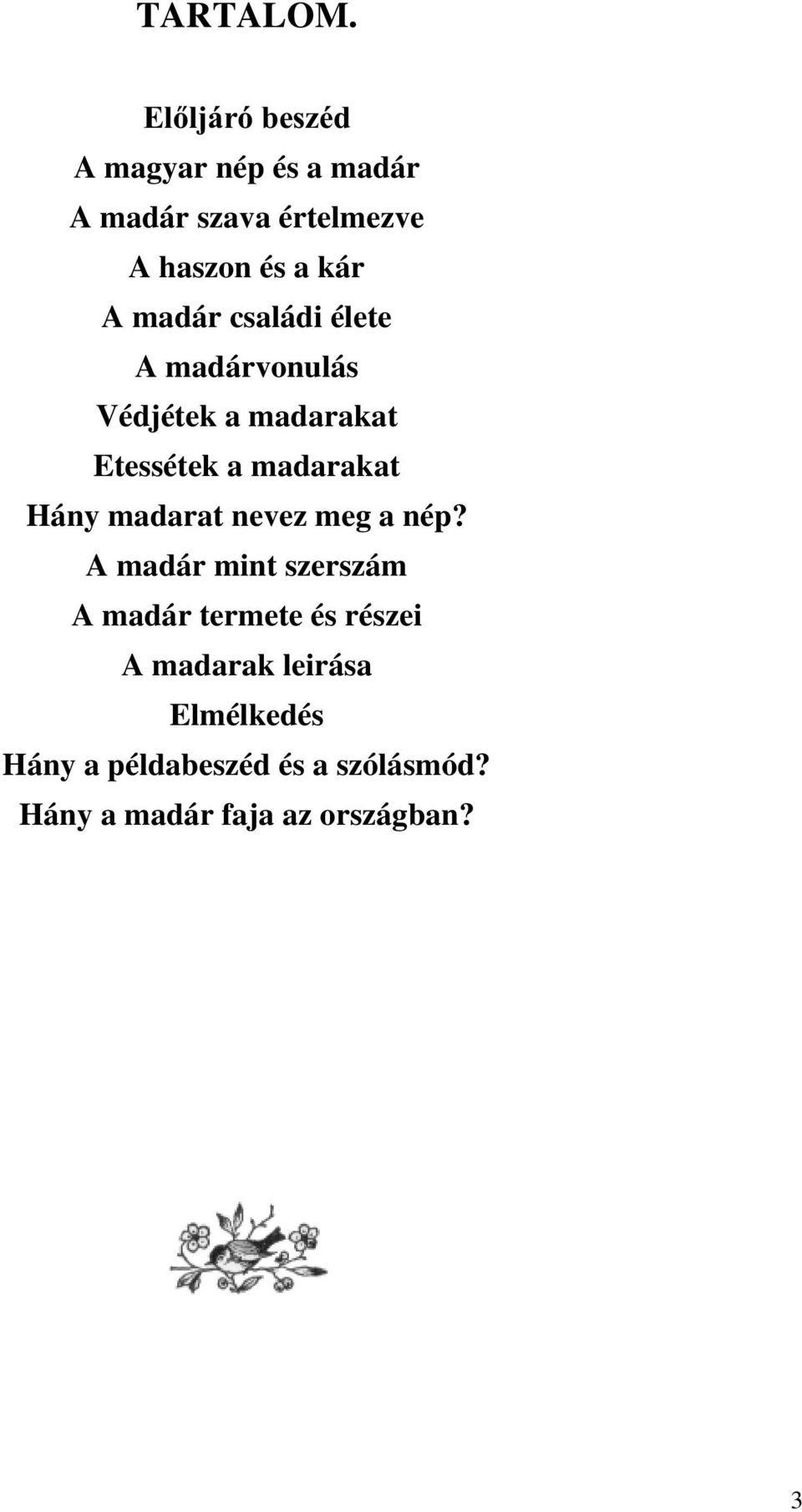 élete A madárvonulás Védjétek a madarakat Etessétek a madarakat Hány madarat nevez