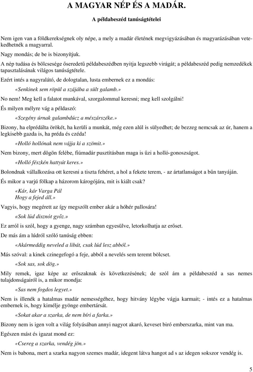 » No nem! Meg kell a falatot munkával, szorgalommal keresni; meg kell szolgálni! És milyen mélyre vág a példaszó: «Szegény úrnak galambdúcz a mészárszéke.