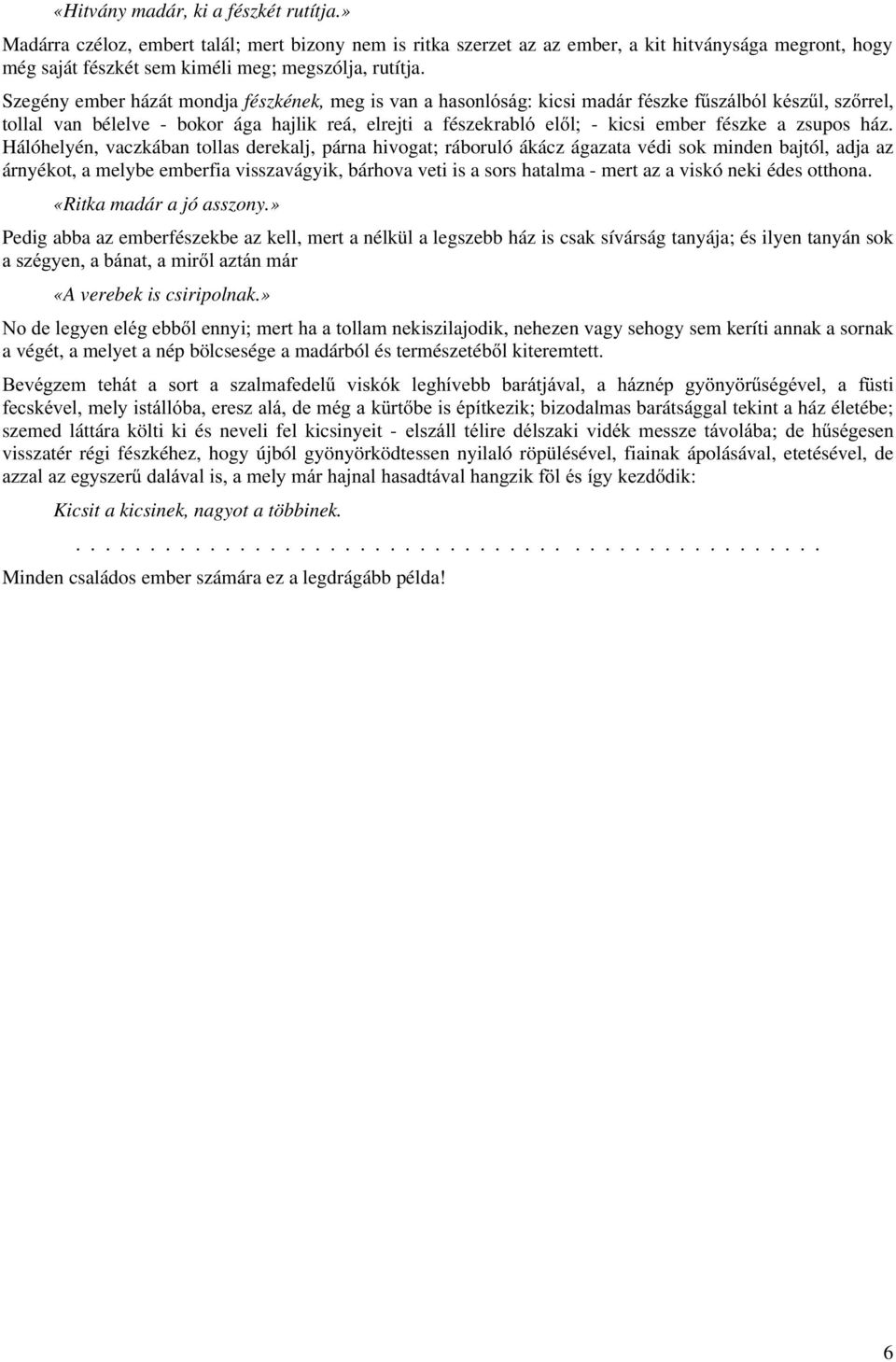 Hálóhelyén, vaczkában tollas derekalj, párna hivogat; ráboruló ákácz ágazata védi sok minden bajtól, adja az árnyékot, a melybe emberfia visszavágyik, bárhova veti is a sors hatalma - mert az a viskó