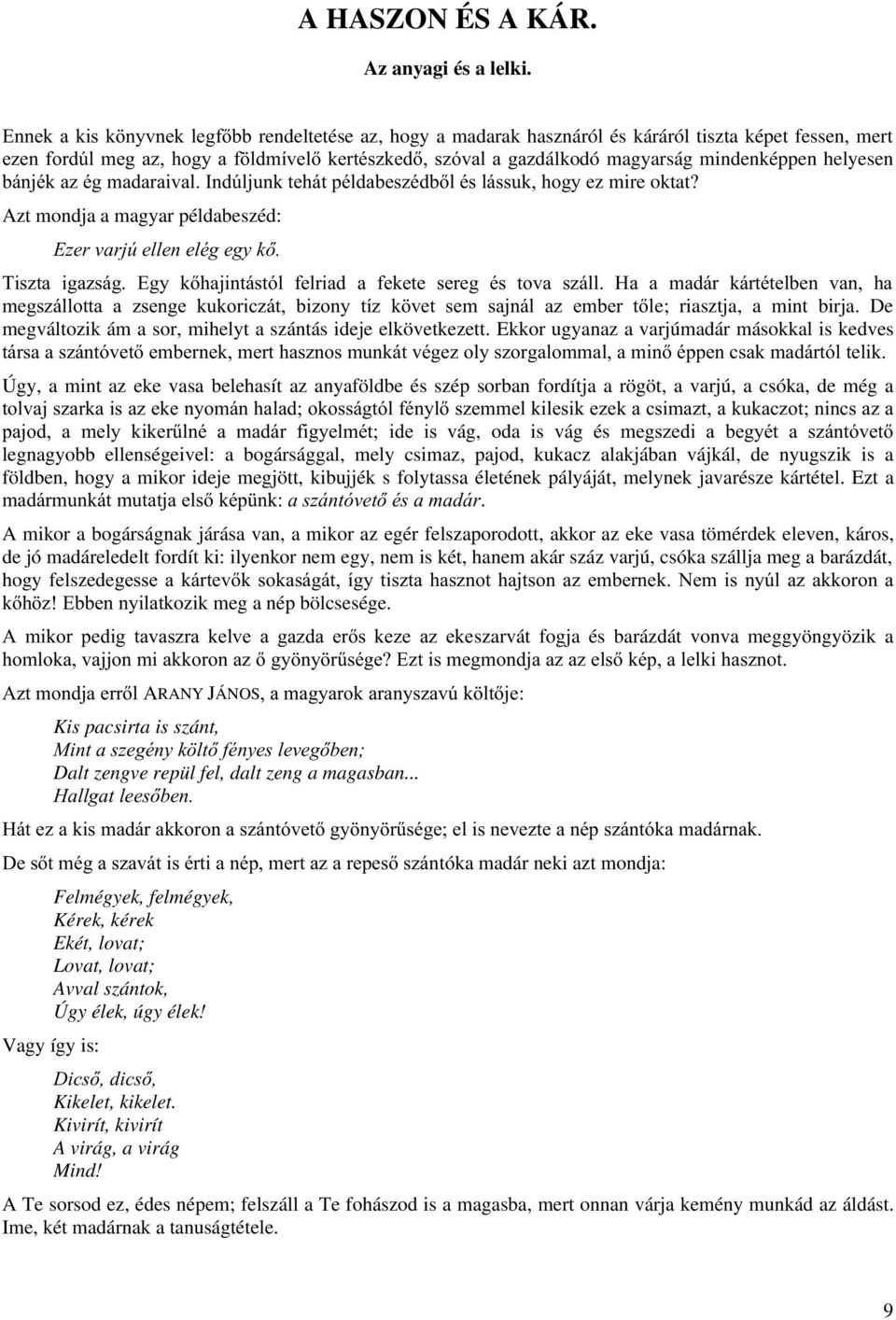 Ekkor ugyanaz a varjúmadár másokkal is kedves $$& Úgy, a mint az eke vasa belehasít az anyaföldbe és szép sorban fordítja a rögöt, a varjú, a csóka, de még a #& &#& $ # vág, oda is vág és meg