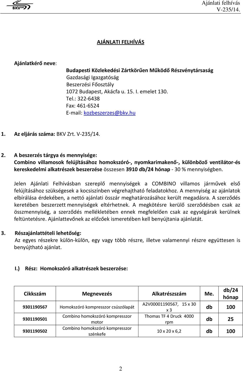 A beszerzés tárgya és mennyisége: Combino villamosok felújításához homokszóró-, nyomkarimakenő-, különböző ventilátor-és kereskedelmi alkatrészek beszerzése összesen 3910 db/24 hónap - 30 %