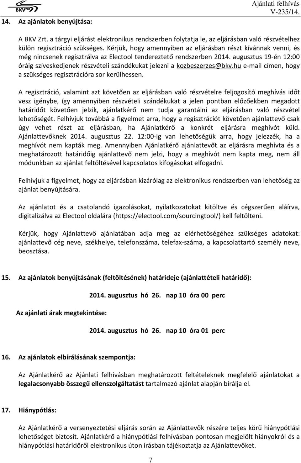 augusztus 19-én 12:00 óráig szíveskedjenek részvételi szándékukat jelezni a kozbeszerzes@bkv.hu e-mail címen, hogy a szükséges regisztrációra sor kerülhessen.