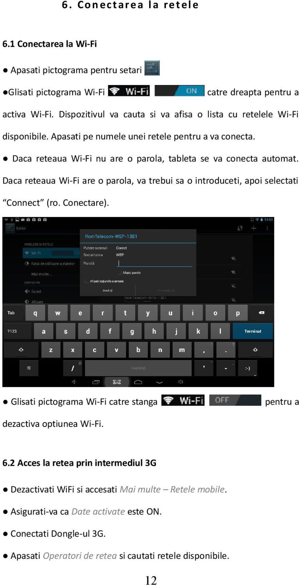 Daca reteaua Wi-Fi nu are o parola, tableta se va conecta automat. Daca reteaua Wi-Fi are o parola, va trebui sa o introduceti, apoi selectati Connect (ro. Conectare).