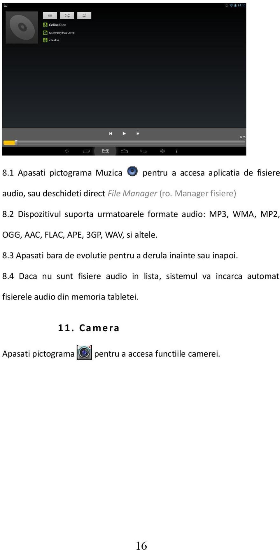 2 Dispozitivul suporta urmatoarele formate audio: MP3, WMA, MP2, OGG, AAC, FLAC, APE, 3GP, WAV, si altele. 8.