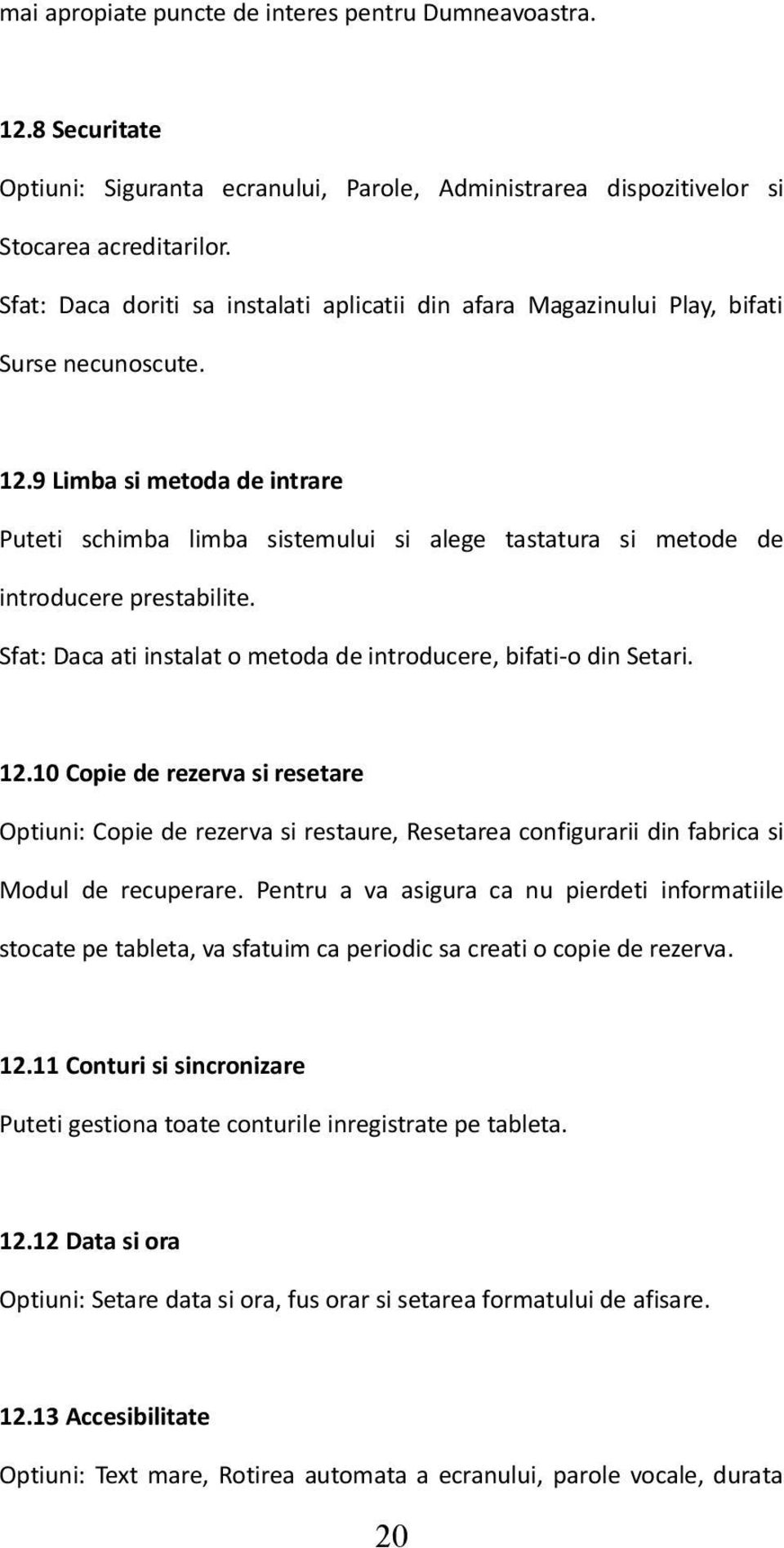 9 Limba si metoda de intrare Puteti schimba limba sistemului si alege tastatura si metode de introducere prestabilite. Sfat: Daca ati instalat o metoda de introducere, bifati-o din Setari. 12.