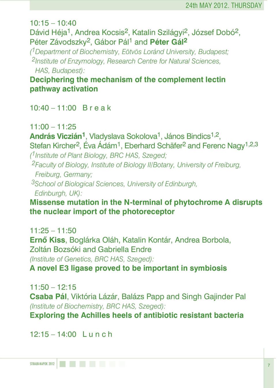 Budapest; 2 Institute of Enzymology, Research Centre for Natural Sciences, HAS, Budapest): Deciphering the mechanism of the complement lectin pathway activation 10:40 11:00 B r e a k 11:00 11:25