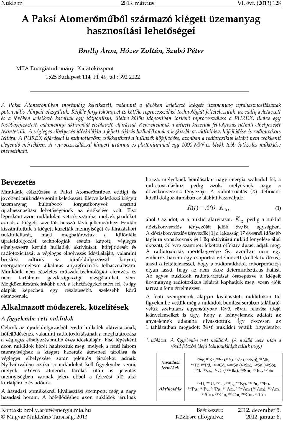 : 392 2222 A Paksi Atomerőműben mostanáig keletkezett, valamint a jövőben keletkező kiégett üzemanyag újrahasznosításának potenciális előnyeit vizsgáltuk.