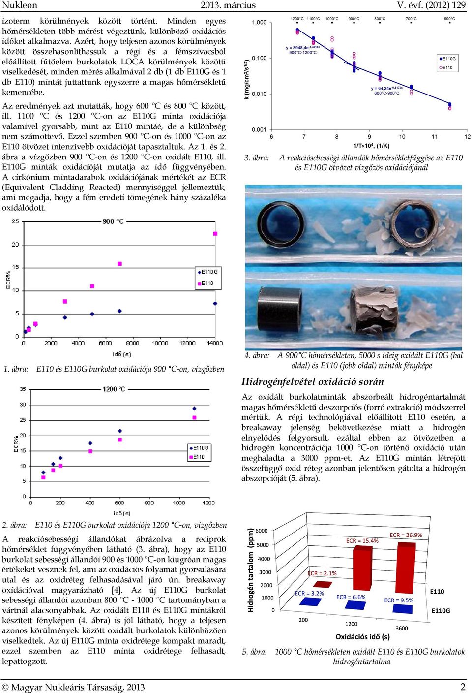E110G és 1 db E110) mintát juttattunk egyszerre a magas hőmérsékletű kemencébe. Az eredmények azt mutatták, hogy 600 C és 800 C között, ill.