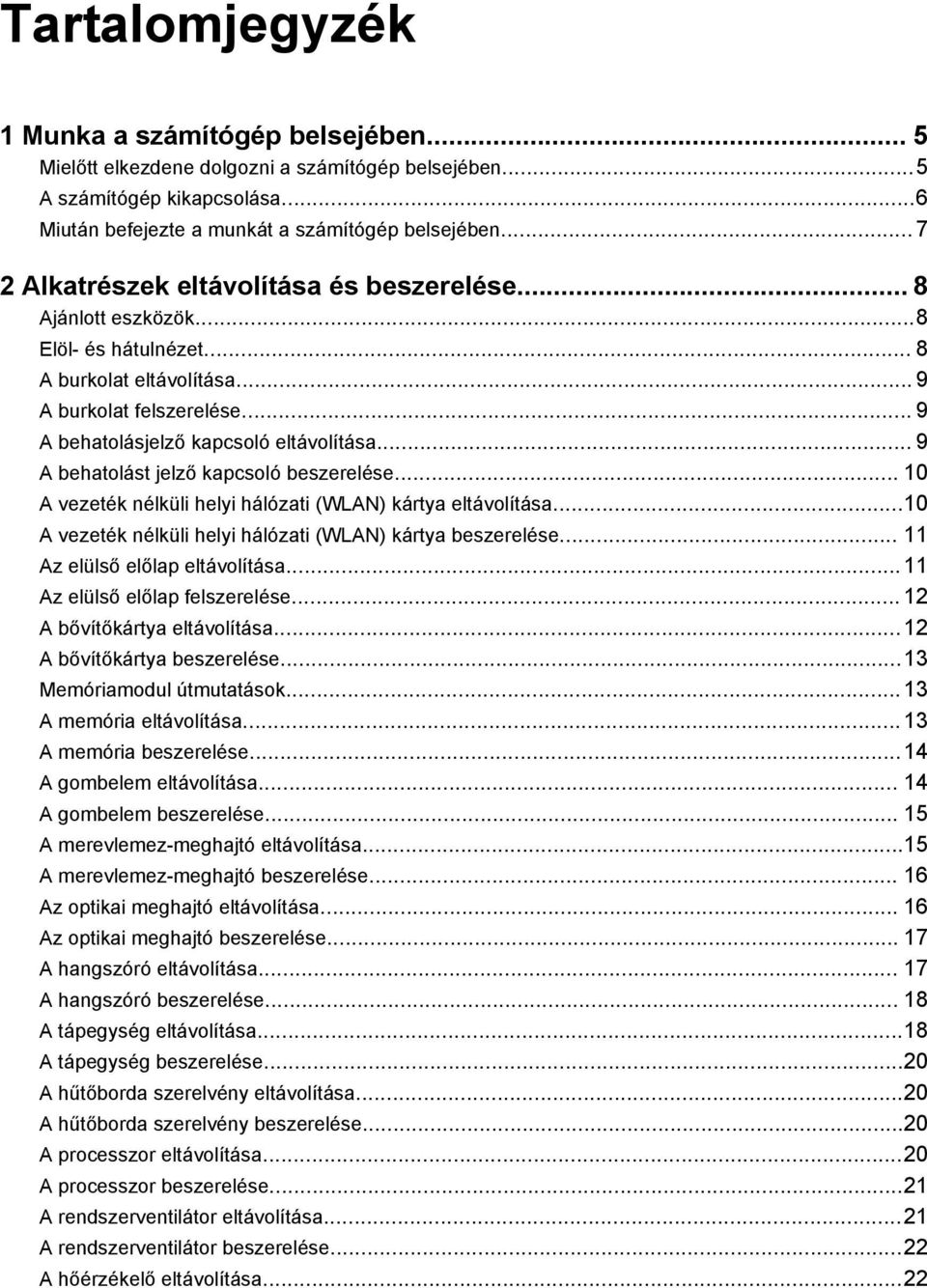 .. 9 A behatolást jelző kapcsoló beszerelése... 10 A vezeték nélküli helyi hálózati (WLAN) kártya eltávolítása...10 A vezeték nélküli helyi hálózati (WLAN) kártya beszerelése.