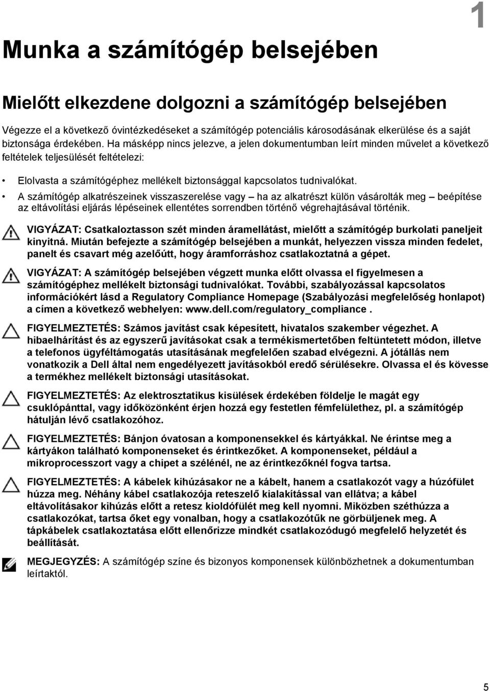 Ha másképp nincs jelezve, a jelen dokumentumban leírt minden művelet a következő feltételek teljesülését feltételezi: Elolvasta a számítógéphez mellékelt biztonsággal kapcsolatos tudnivalókat.