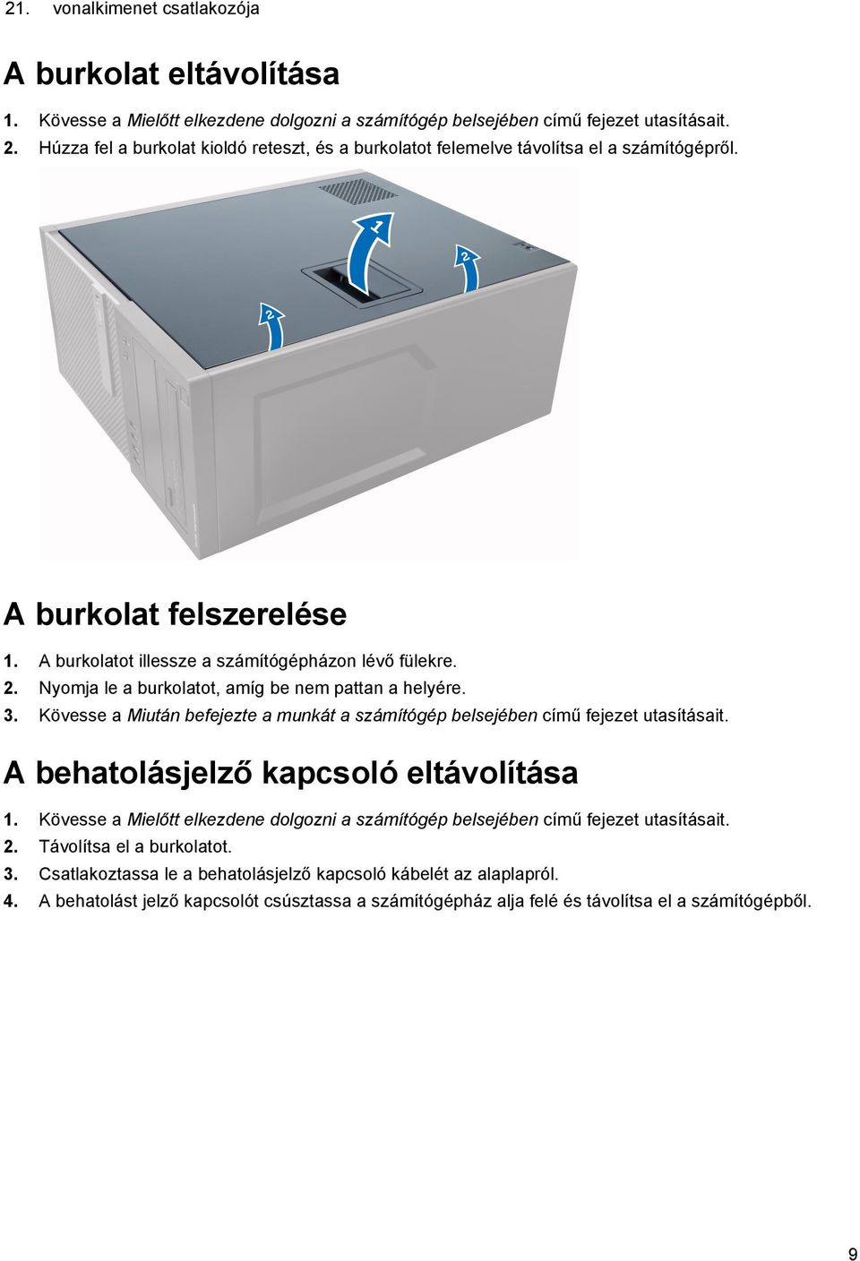 Nyomja le a burkolatot, amíg be nem pattan a helyére. 3. Kövesse a Miután befejezte a munkát a számítógép belsejében című fejezet utasításait. A behatolásjelző kapcsoló eltávolítása 1.