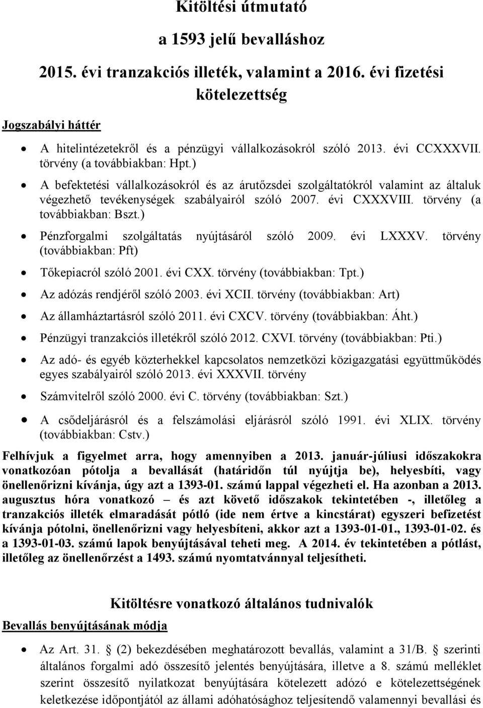 törvény (a továbbiakban: Bszt.) Pénzforgalmi szolgáltatás nyújtásáról szóló 2009. évi LXXXV. törvény (továbbiakban: Pft) Tőkepiacról szóló 2001. évi CXX. törvény (továbbiakban: Tpt.