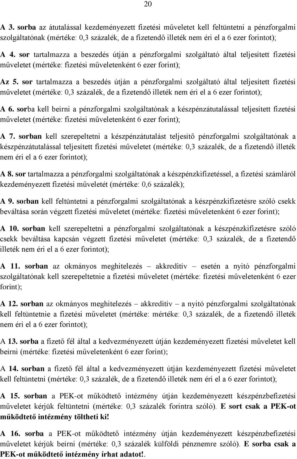 sor tartalmazza a beszedés útján a pénzforgalmi szolgáltató által teljesített fizetési műveletet (mértéke: 0,3 százalék, de a fizetendő illeték nem éri el a 6 ezer forintot); A 6.