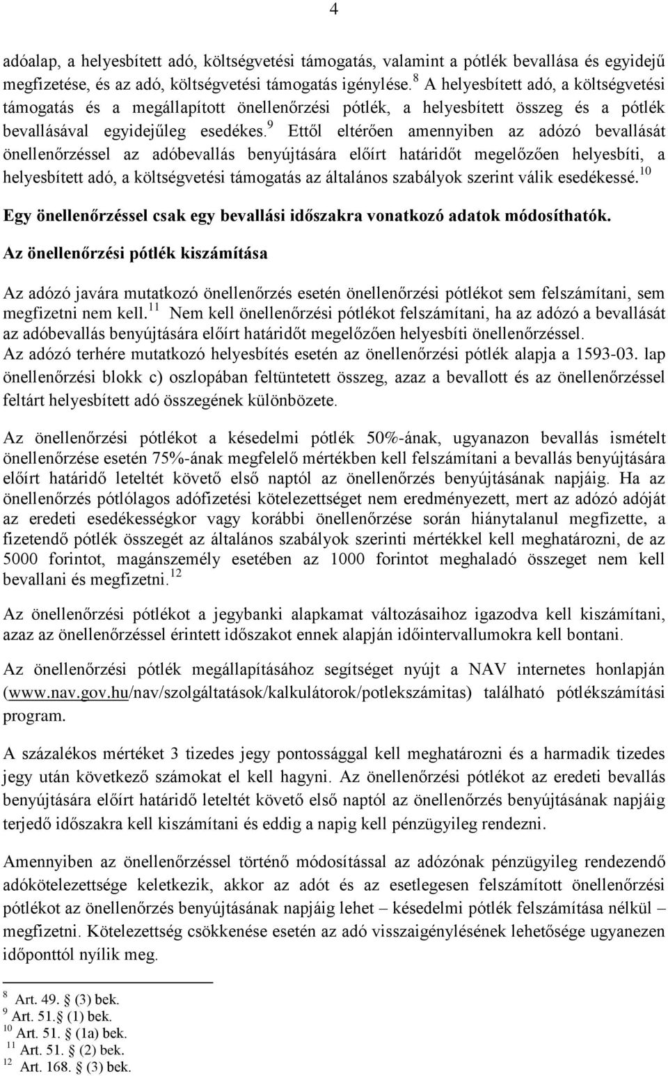 9 Ettől eltérően amennyiben az adózó bevallását önellenőrzéssel az adóbevallás benyújtására előírt határidőt megelőzően helyesbíti, a helyesbített adó, a költségvetési támogatás az általános