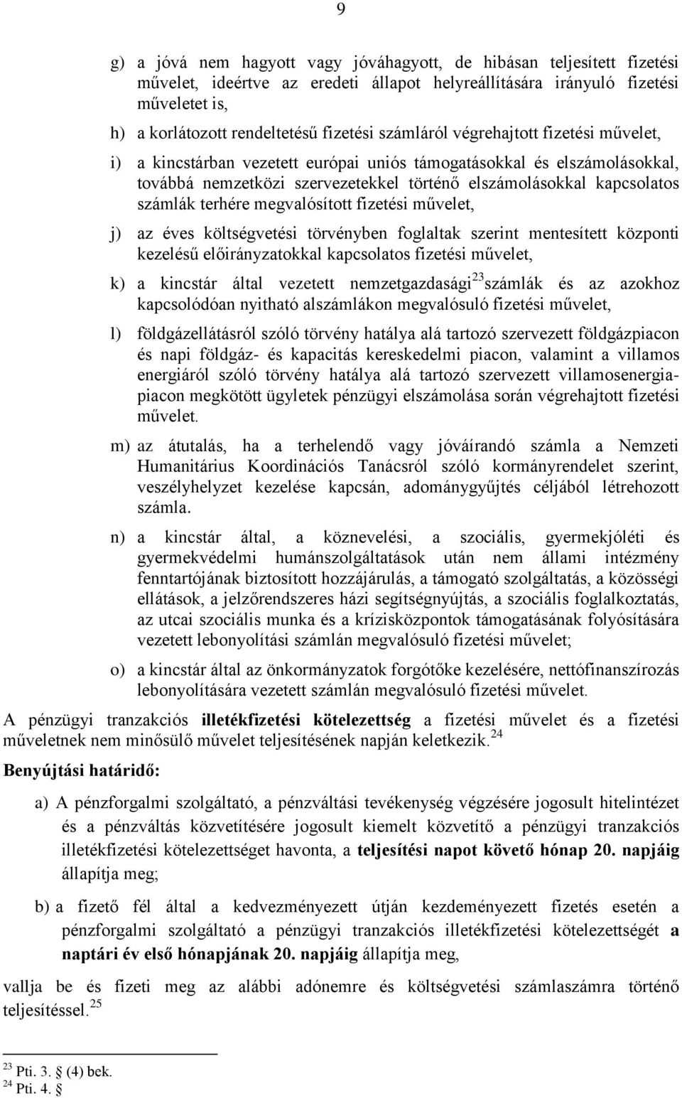 terhére megvalósított fizetési művelet, j) az éves költségvetési törvényben foglaltak szerint mentesített központi kezelésű előirányzatokkal kapcsolatos fizetési művelet, k) a kincstár által vezetett