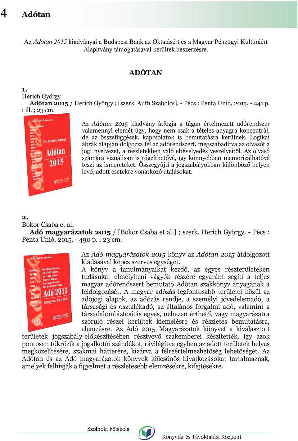 Az Adótan 2015 kiadvány átfogja a tágan értelmezett adórendszer valamennyi elemét úgy, hogy nem csak a tételes anyagra koncentrál, de az összefüggések, kapcsolatok is bemutatásra kerülnek.