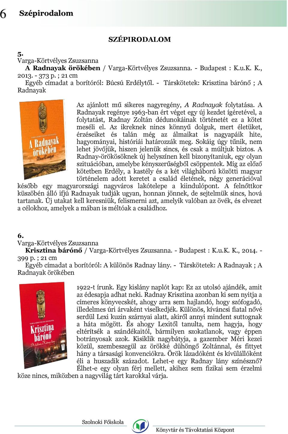 A Radnayak regénye 1963-ban ért véget egy új kezdet ígéretével, a folytatást, Radnay Zoltán dédunokáinak történetét ez a kötet meséli el.