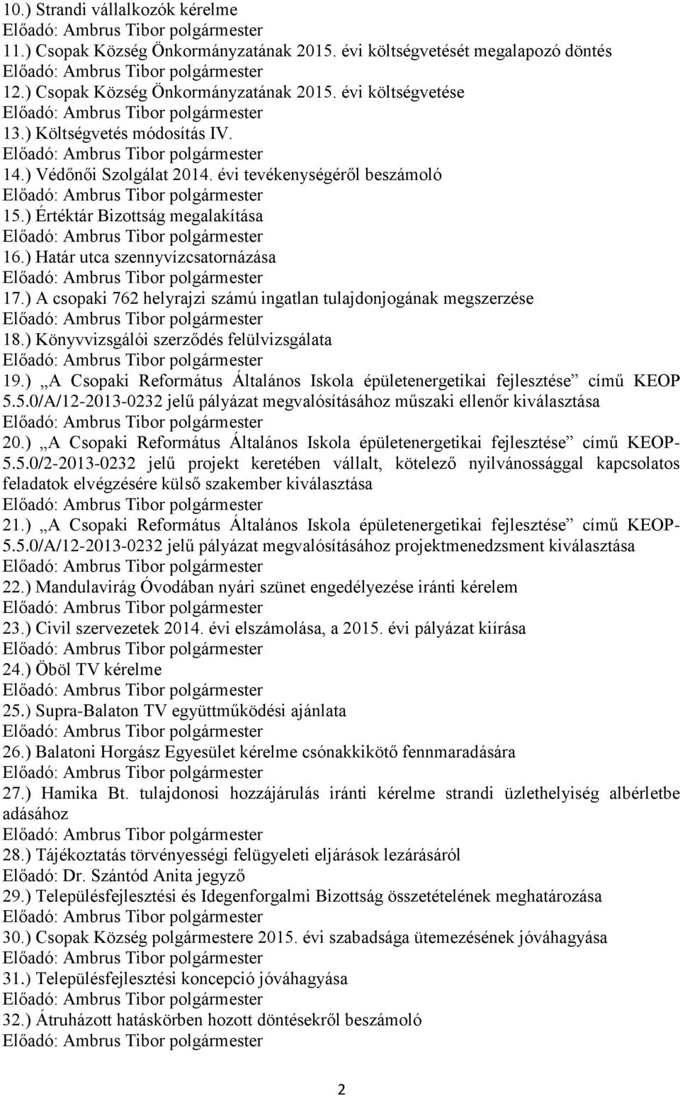 ) A csopaki 762 helyrajzi számú ingatlan tulajdonjogának megszerzése 18.) Könyvvizsgálói szerződés felülvizsgálata 19.) A Csopaki Református Általános Iskola épületenergetikai fejlesztése című KEOP 5.