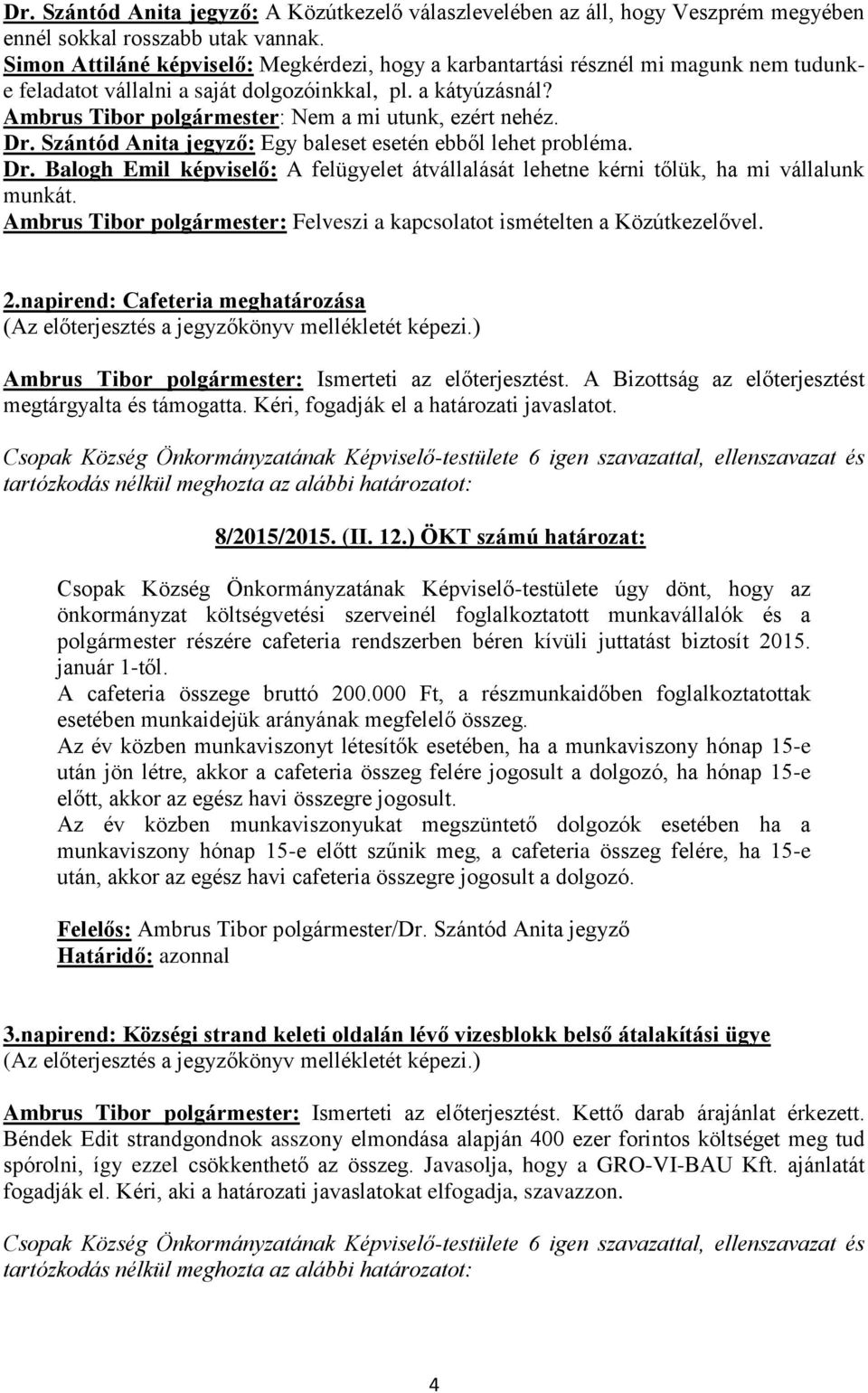 Ambrus Tibor polgármester: Nem a mi utunk, ezért nehéz. Dr. Szántód Anita jegyző: Egy baleset esetén ebből lehet probléma. Dr. Balogh Emil képviselő: A felügyelet átvállalását lehetne kérni tőlük, ha mi vállalunk munkát.