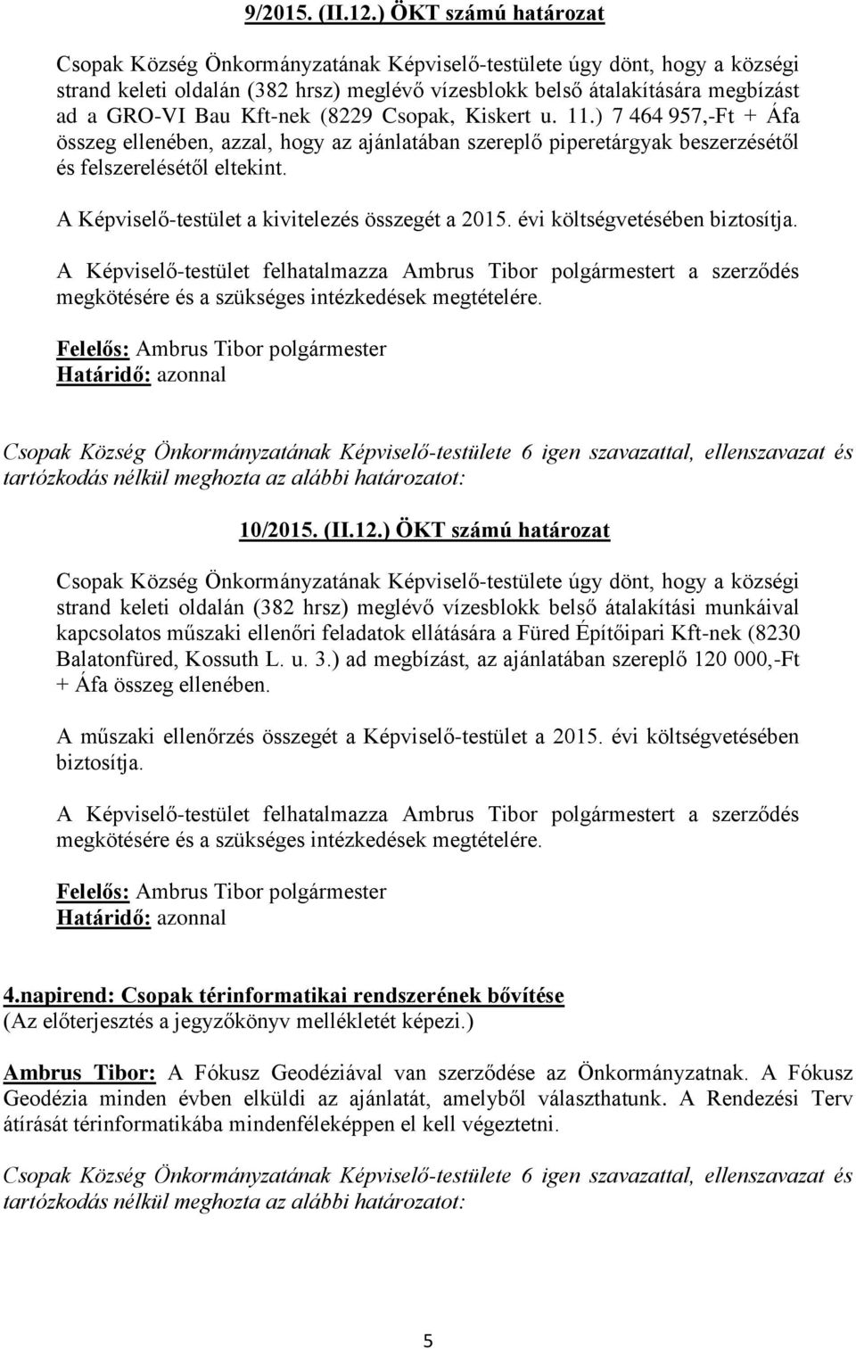 Kft-nek (8229 Csopak, Kiskert u. 11.) 7 464 957,-Ft + Áfa összeg ellenében, azzal, hogy az ajánlatában szereplő piperetárgyak beszerzésétől és felszerelésétől eltekint.