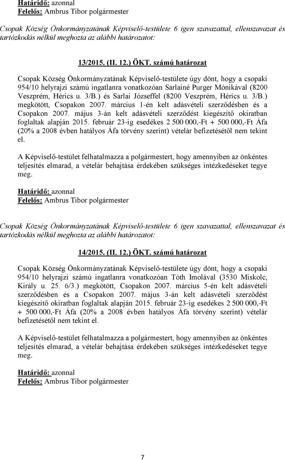 ) és Sarlai Józseffel (8200 Veszprém, Hérics u. 3/B.) megkötött, Csopakon 2007. március 1-én kelt adásvételi szerződésben és a Csopakon 2007.