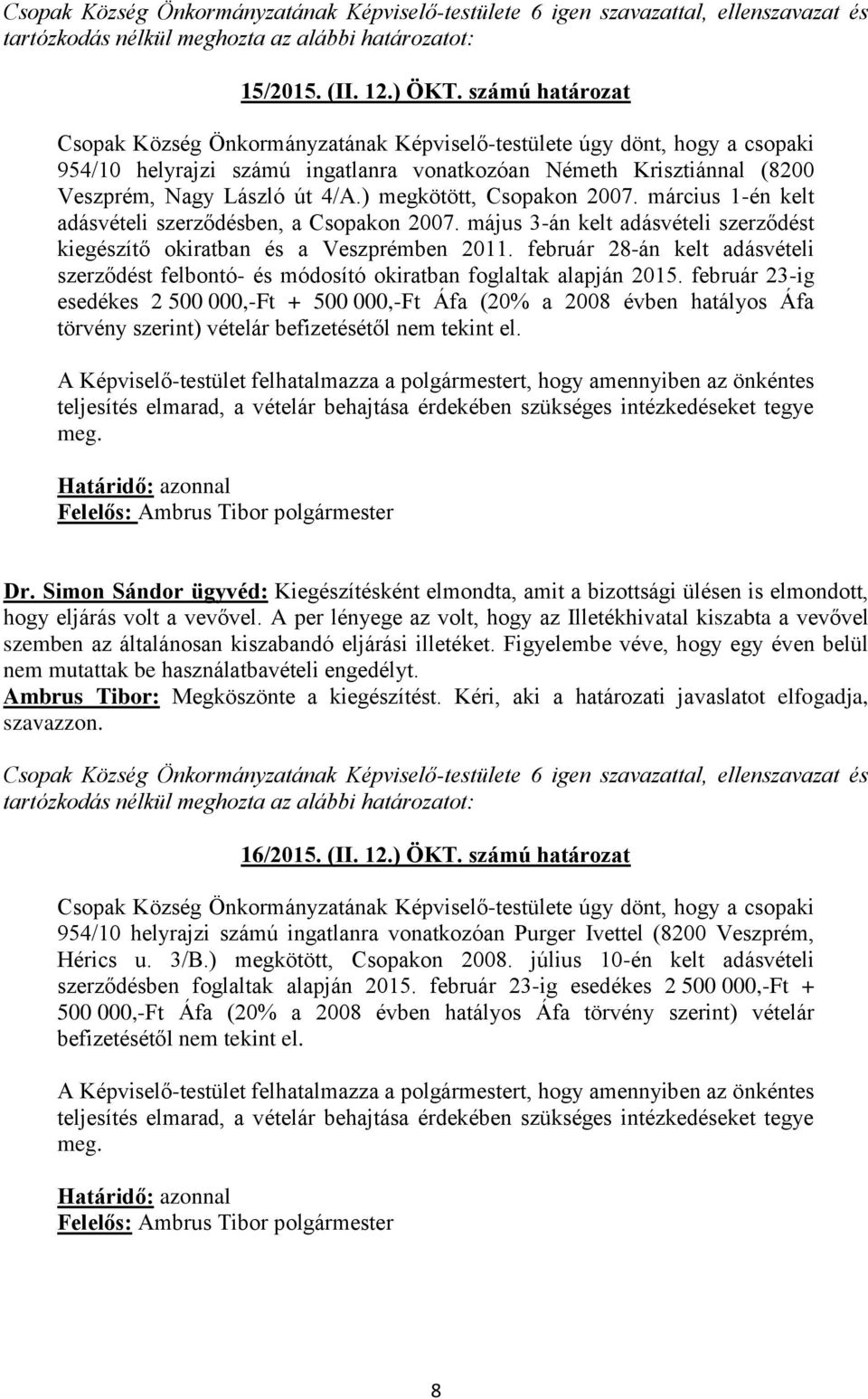 ) megkötött, Csopakon 2007. március 1-én kelt adásvételi szerződésben, a Csopakon 2007. május 3-án kelt adásvételi szerződést kiegészítő okiratban és a Veszprémben 2011.