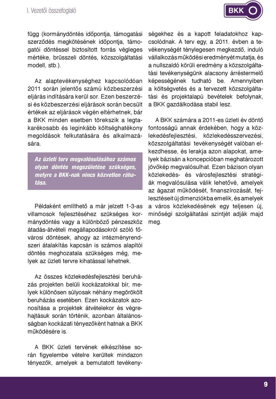 Ezen beszerzési és közbeszerzési eljárások során becsült értékek az eljárások végén eltérhetnek, bár a BKK minden esetben törekszik a legtakarékosabb és leginkább költséghatékony megoldások