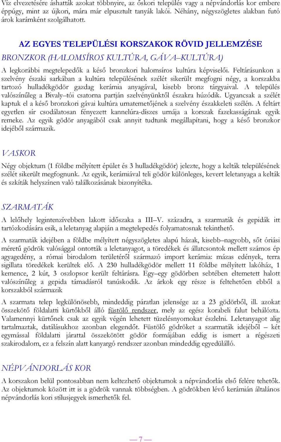 AZ EGYES TELEPÜLÉSI KORSZAKOK RÖVID JELLEMZÉSE BRONZKOR (HALOMSÍROS KULTÚRA, GÁVA KULTÚRA) A legkorábbi megtelepedők a késő bronzkori halomsíros kultúra képviselői.