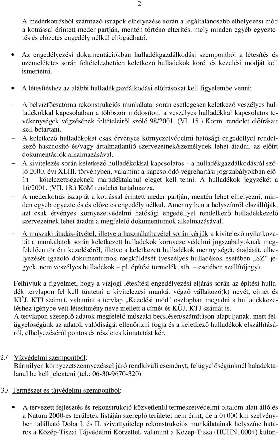 A létesítéshez az alábbi hulladékgazdálkodási elıírásokat kell figyelembe venni: A belvízfıcsatorna rekonstrukciós munkálatai során esetlegesen keletkezı veszélyes hulladékokkal kapcsolatban a