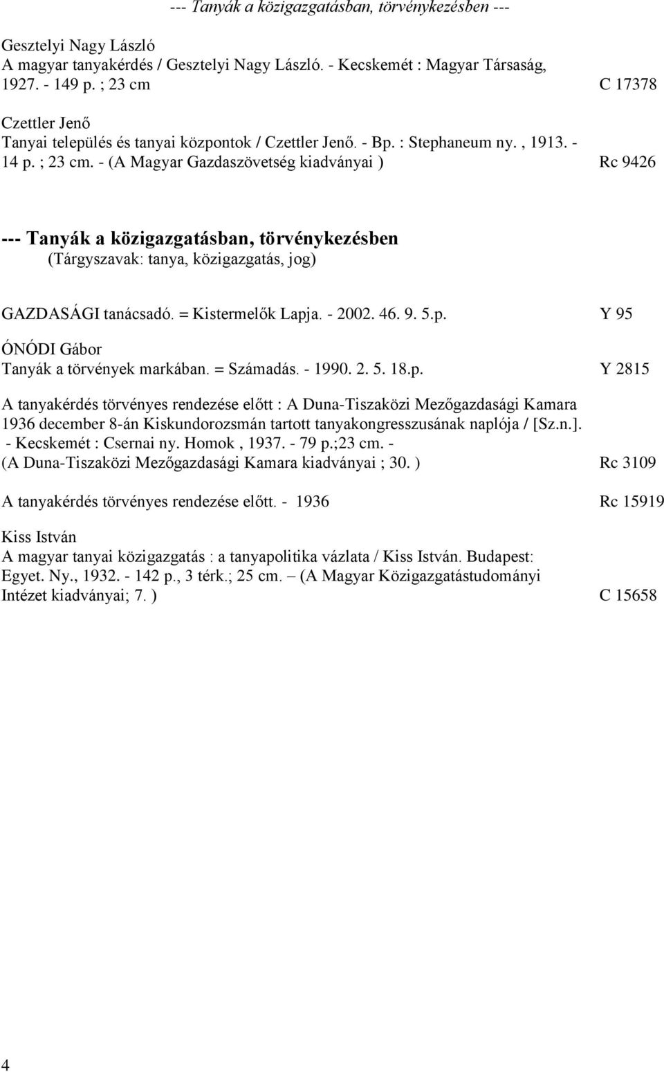 - (A Magyar Gazdaszövetség kiadványai ) Rc 9426 --- Tanyák a közigazgatásban, törvénykezésben (Tárgyszavak: tanya, közigazgatás, jog) GAZDASÁGI tanácsadó. = Kistermelők Lapj