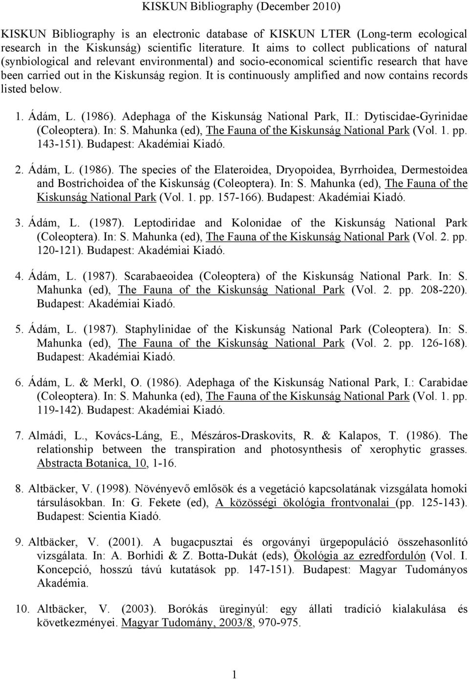 It is continuously amplified and now contains records listed below. 1. Ádám, L. (1986). Adephaga of the Kiskunság National Park, II.: Dytiscidae-Gyrinidae (Coleoptera). In: S.