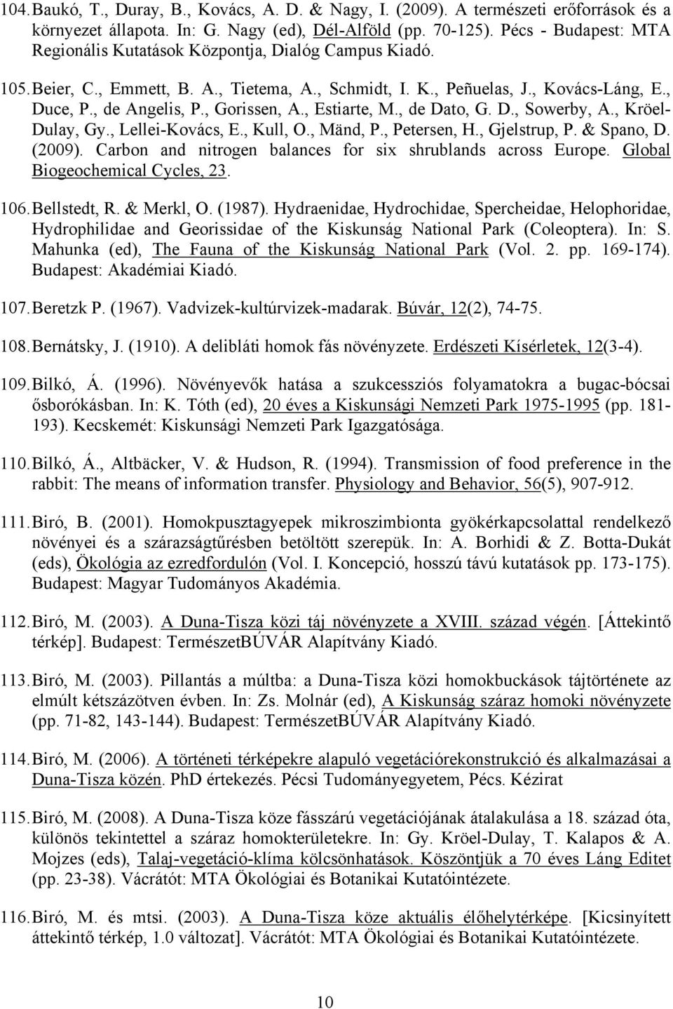 , Gorissen, A., Estiarte, M., de Dato, G. D., Sowerby, A., Kröel- Dulay, Gy., Lellei-Kovács, E., Kull, O., Mänd, P., Petersen, H., Gjelstrup, P. & Spano, D. (2009).