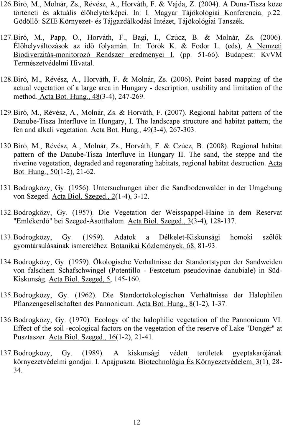 In: Török K. & Fodor L. (eds), A Nemzeti Biodiverzitás-monitorozó Rendszer eredményei I. (pp. 51-66). Budapest: KvVM Természetvédelmi Hivatal. 128. Biró, M., Révész, A., Horváth, F. & Molnár, Zs.