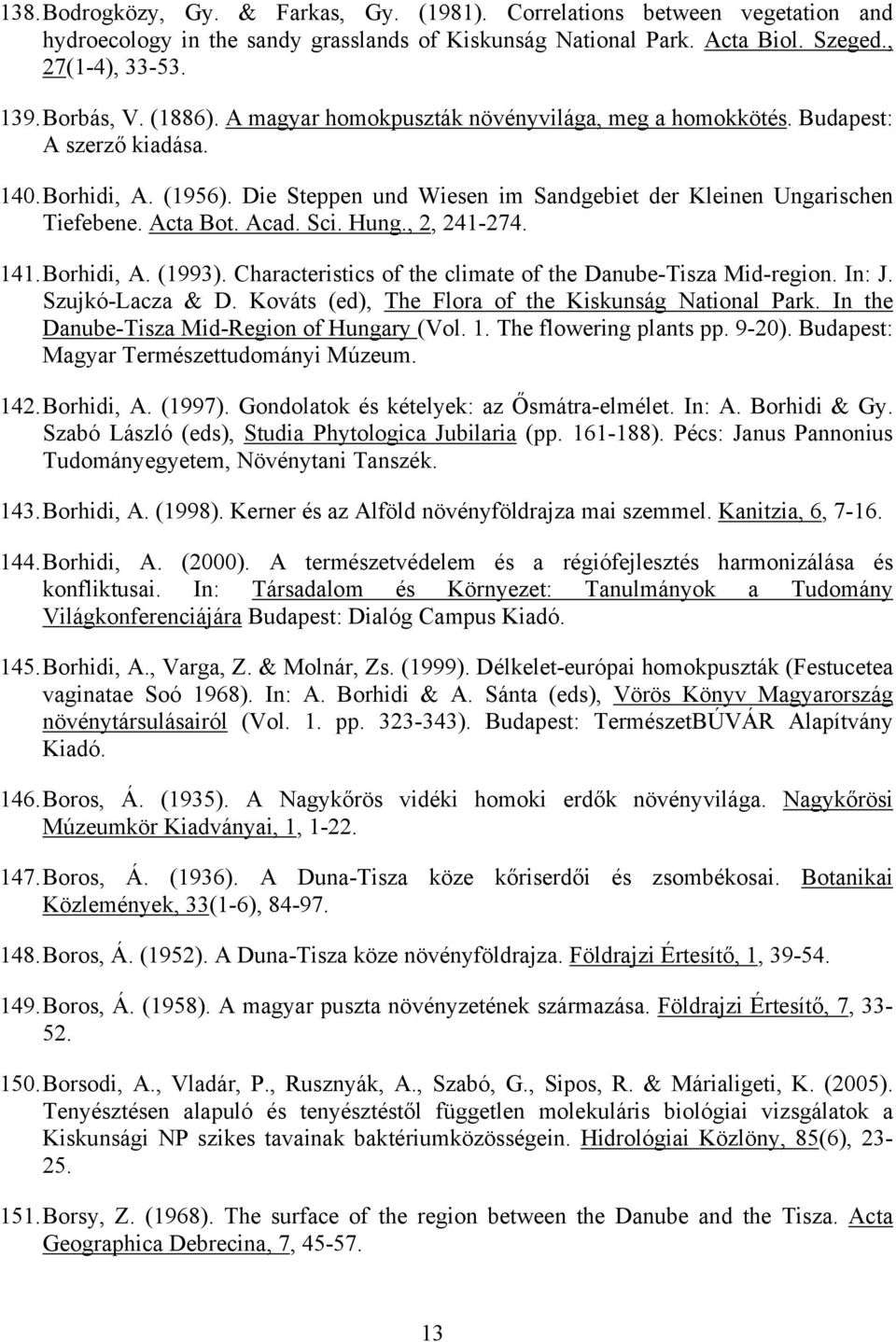 Acad. Sci. Hung., 2, 241-274. 141. Borhidi, A. (1993). Characteristics of the climate of the Danube-Tisza Mid-region. In: J. Szujkó-Lacza & D. Kováts (ed), The Flora of the Kiskunság National Park.