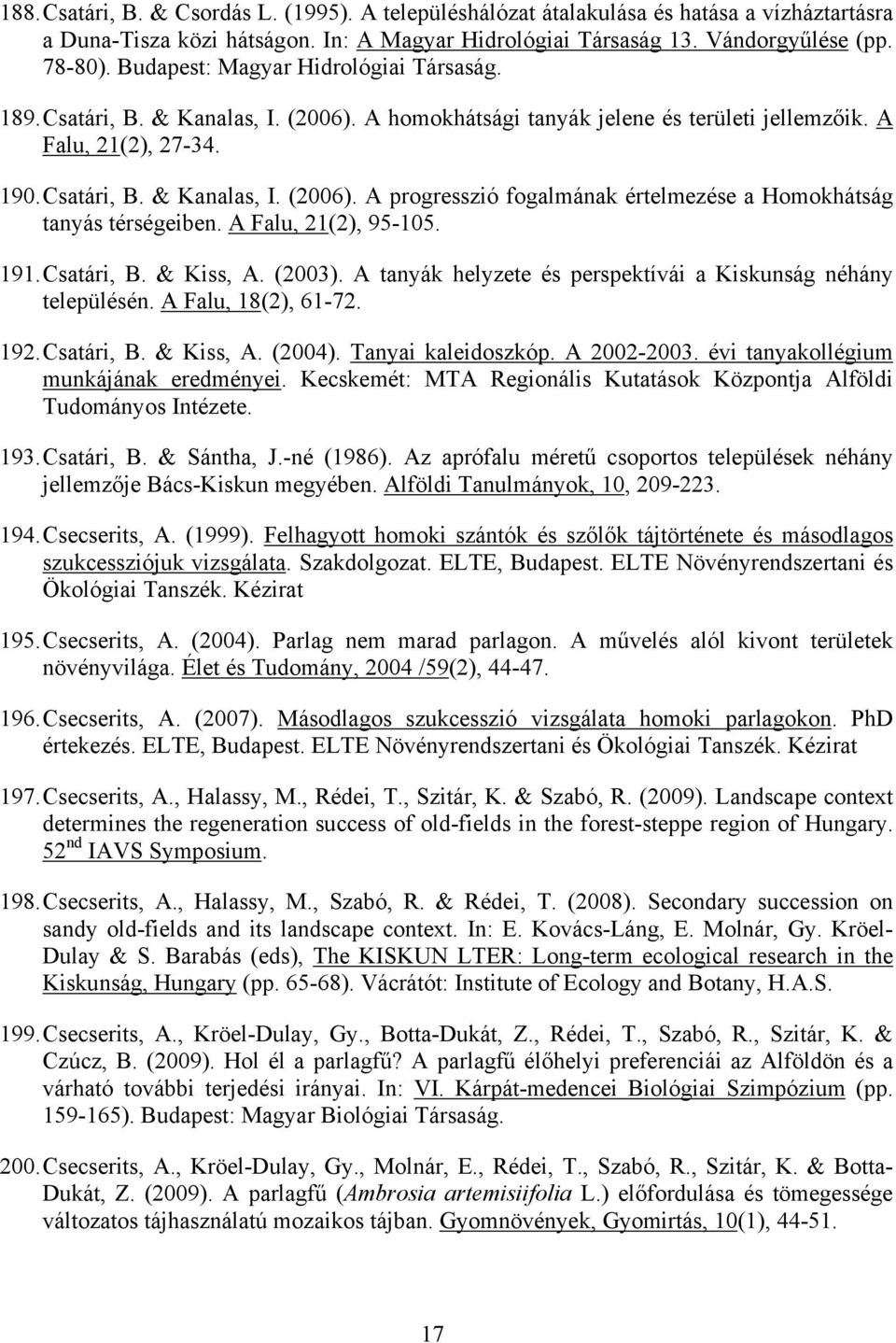 A Falu, 21(2), 95-105. 191. Csatári, B. & Kiss, A. (2003). A tanyák helyzete és perspektívái a Kiskunság néhány településén. A Falu, 18(2), 61-72. 192. Csatári, B. & Kiss, A. (2004).