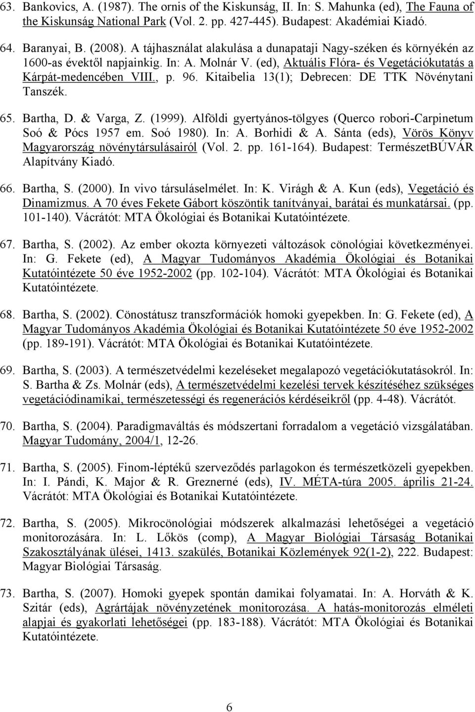 Kitaibelia 13(1); Debrecen: DE TTK Növénytani Tanszék. 65. Bartha, D. & Varga, Z. (1999). Alföldi gyertyános-tölgyes (Querco robori-carpinetum Soó & Pócs 1957 em. Soó 1980). In: A. Borhidi & A.