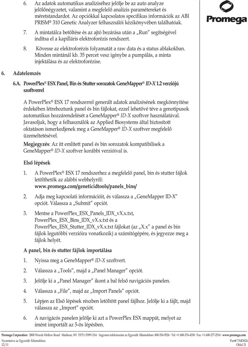 A mintatálca betöltése és az ajtó bezárása után a Run segítségével indítsa el a kapilláris elektroforézis rendszert. 8. Kövesse az elektroforézis folyamatát a raw data és a status ablakokban.