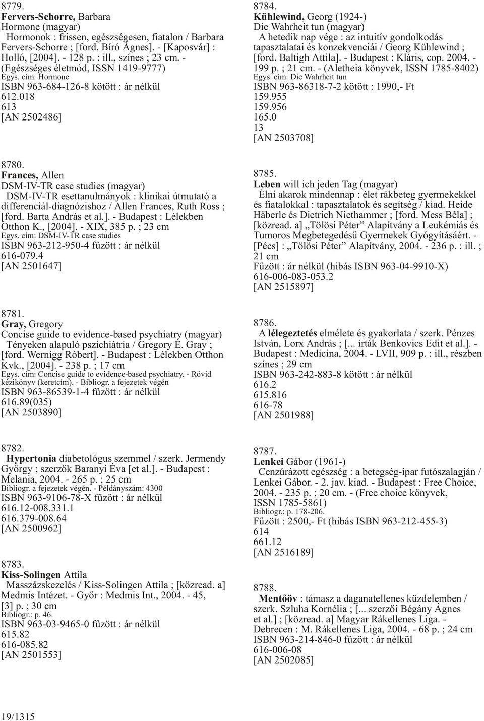 Frances, Allen DSM-IV-TR case studies (magyar) DSM-IV-TR esettanulmányok : klinikai útmutató a differenciál-diagnózishoz / Allen Frances, Ruth Ross ; [ford. Barta András et al.].