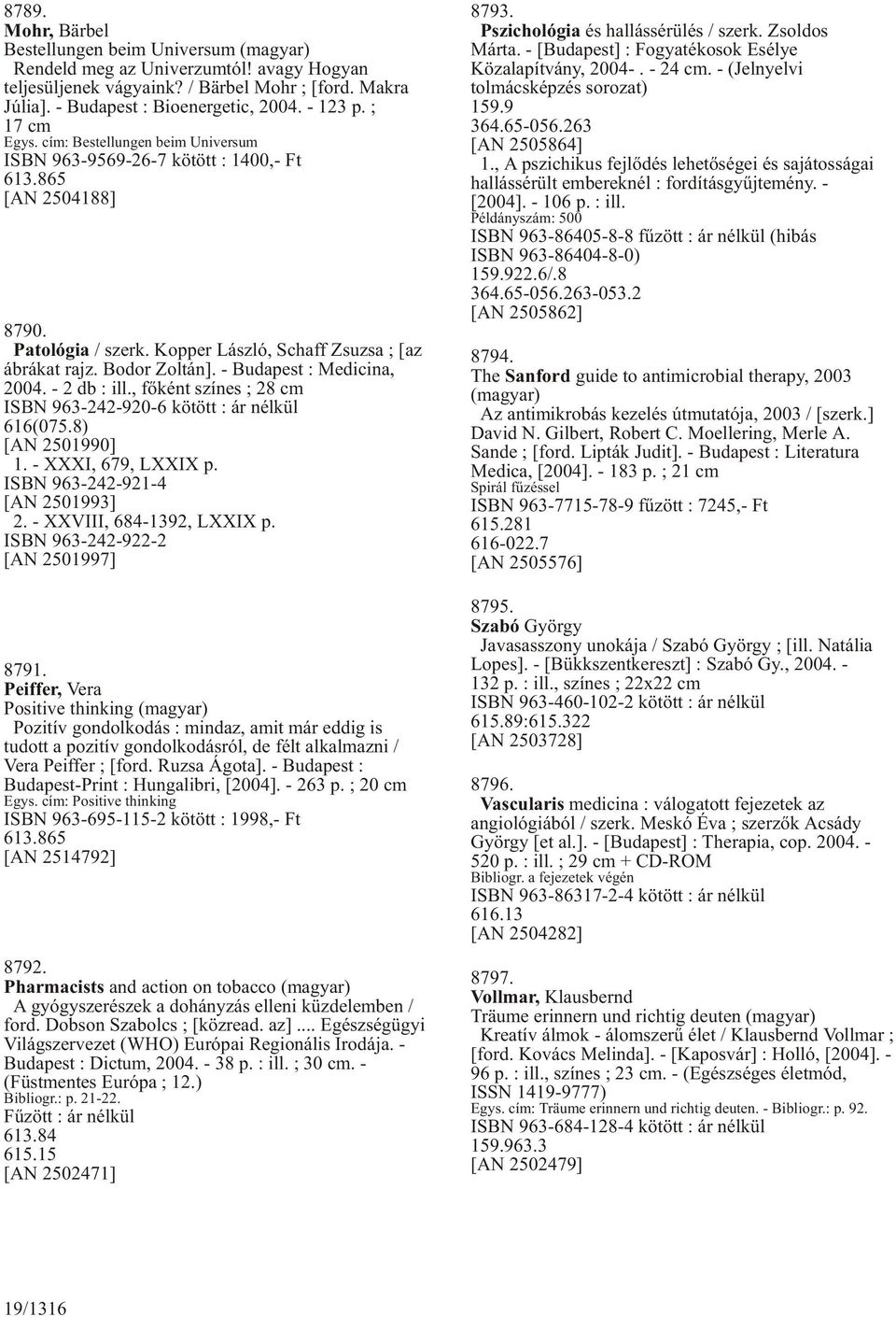 - Budapest : Medicina, 2004. - 2 db : ill., fõként színes ; 28 cm ISBN 963-242-920-6 kötött : ár nélkül 616(075.8) [AN 2501990] 1. - XXXI, 679, LXXIX p. ISBN 963-242-921-4 [AN 2501993] 2.