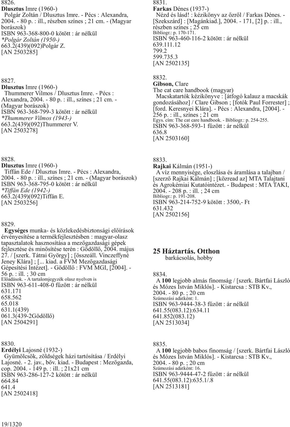 - Pécs : Alexandra, 2004. - 80 p. : ill., színes ; 21 cm. - (Magyar borászok) ISBN 963-368-799-3 kötött : ár nélkül *Thummerer Vilmos (1943-) 663.2(439)(092)Thummerer V. [AN 2503278] 8831.