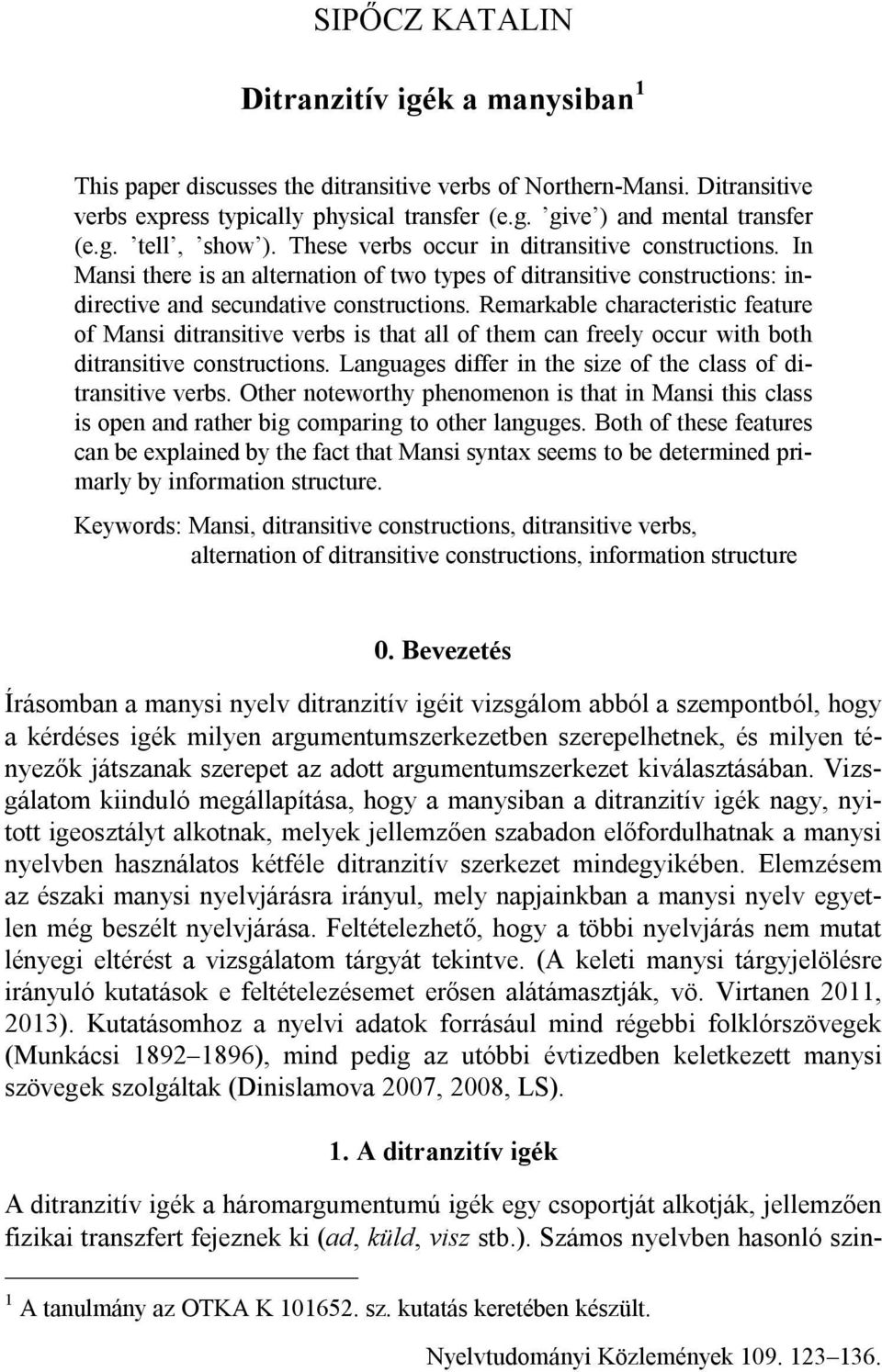 Remarkable characteristic feature of Mansi ditransitive verbs is that all of them can freely occur with both ditransitive constructions.