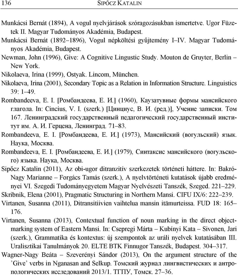 Nikolaeva, Irina (1999), Ostyak. Lincom, München. Nikolaeva, Irina (2001), Secondary Topic as a Relation in Information Structure. Linguistics 39: 1 49. Rombandeeva, E. I. [Ромбандеева, Е. И.