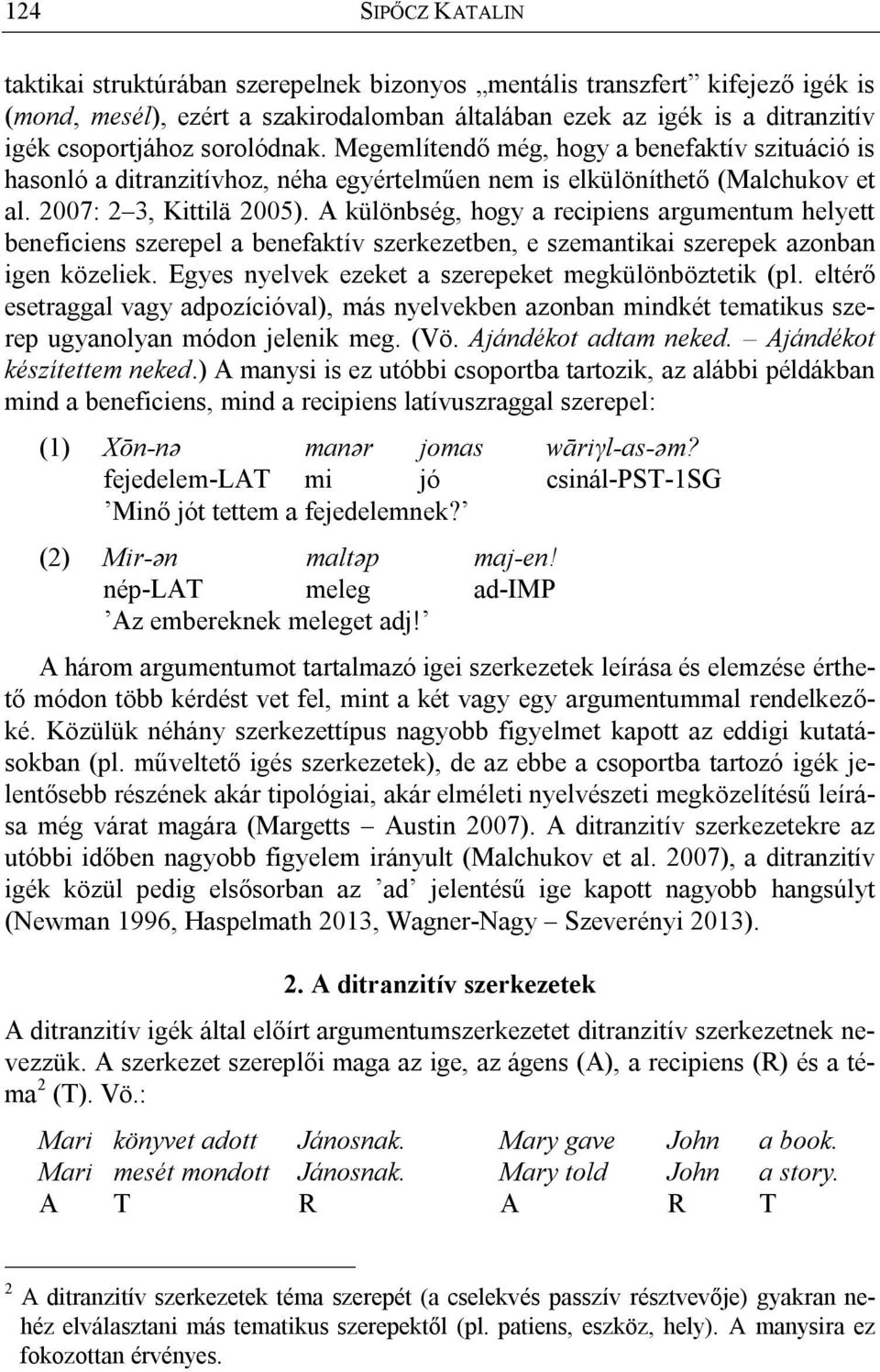 A különbség, hogy a recipiens argumentum helyett beneficiens szerepel a benefaktív szerkezetben, e szemantikai szerepek azonban igen közeliek. Egyes nyelvek ezeket a szerepeket megkülönböztetik (pl.