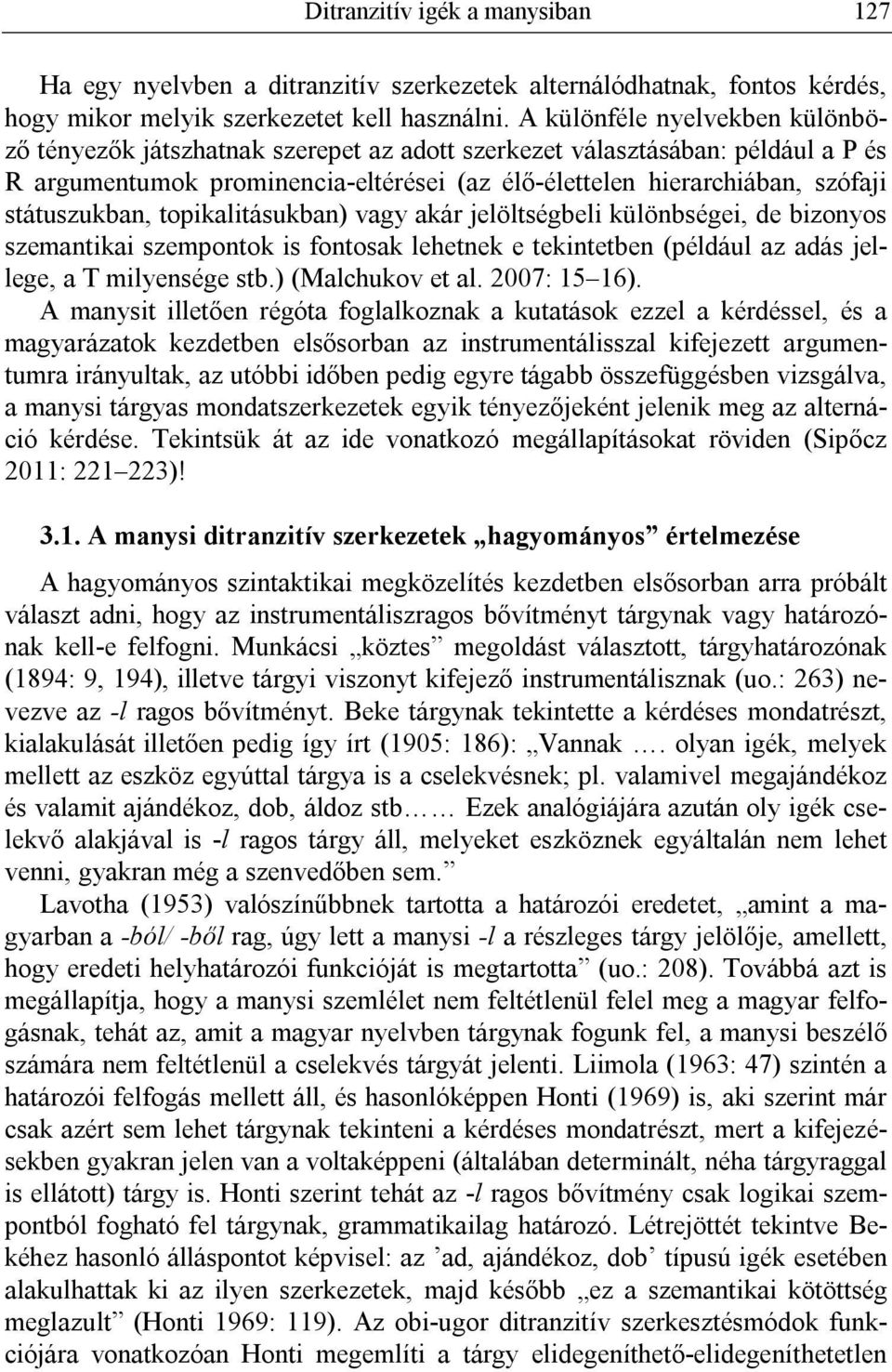 státuszukban, topikalitásukban) vagy akár jelöltségbeli különbségei, de bizonyos szemantikai szempontok is fontosak lehetnek e tekintetben (például az adás jellege, a T milyensége stb.