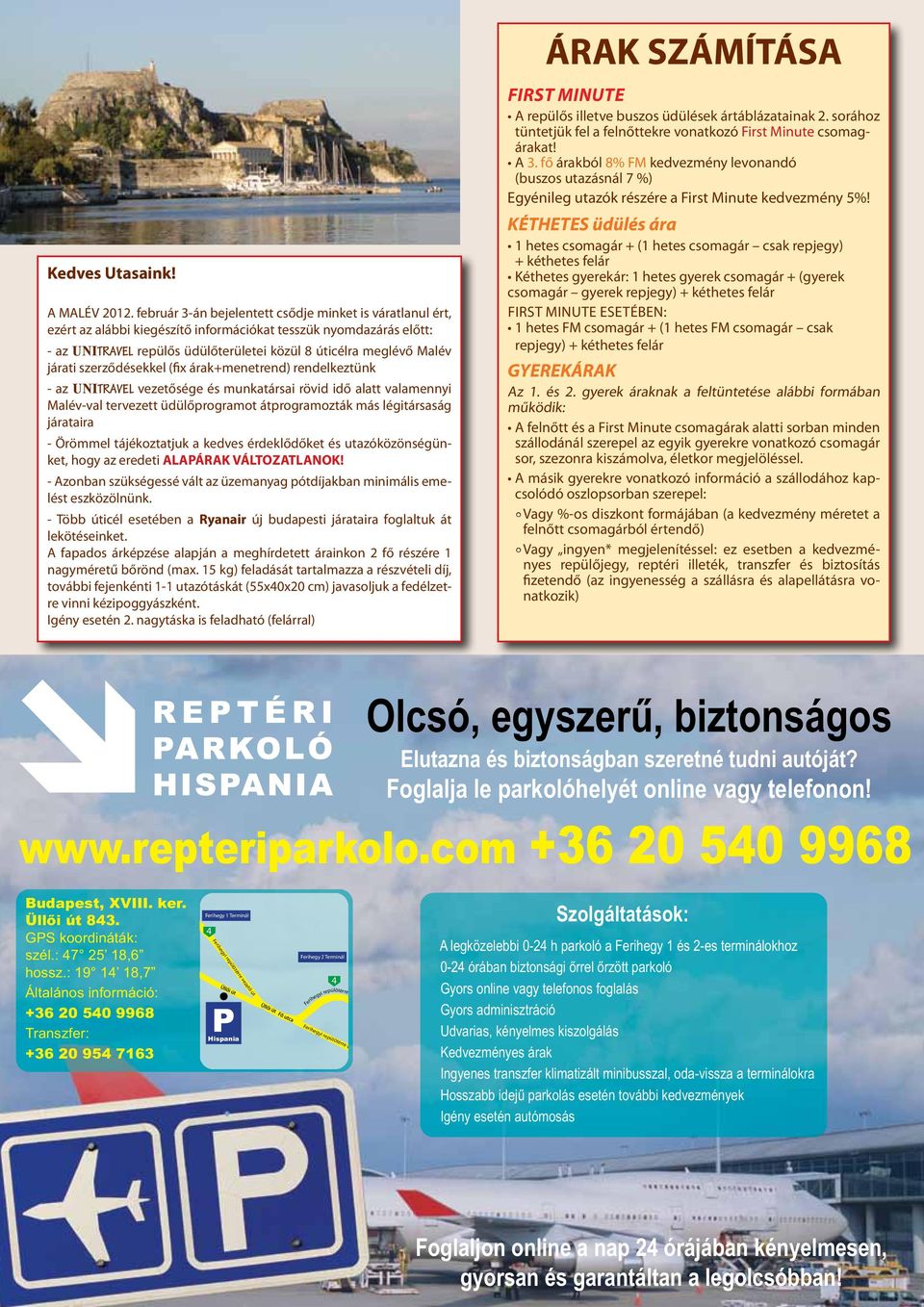 járati szerződésekkel (fix árak+menetrend) rendelkeztünk - az UNITRAVEL vezetősége és munkatársai rövid idő alatt valamennyi Malév-val tervezett üdülőprogramot átprogramozták más légitársaság