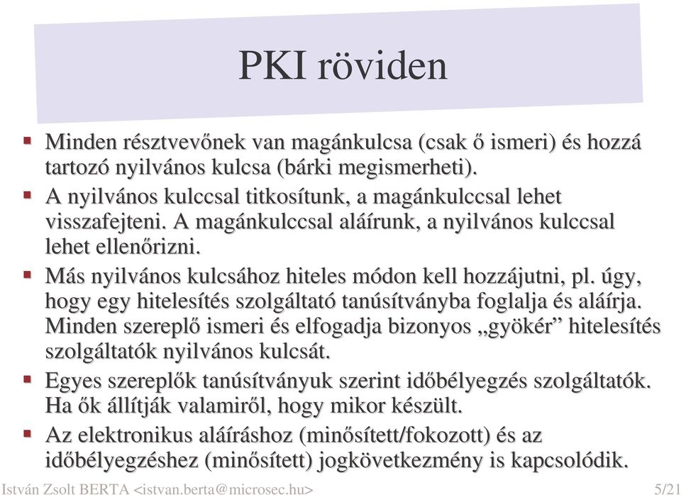 úgy, hogy egy hitelesítés szolgáltató tanúsítványba foglalja és aláírja. Minden szerepl ismeri és elfogadja bizonyos gyökér hitelesítés szolgáltatók nyilvános kulcsát.