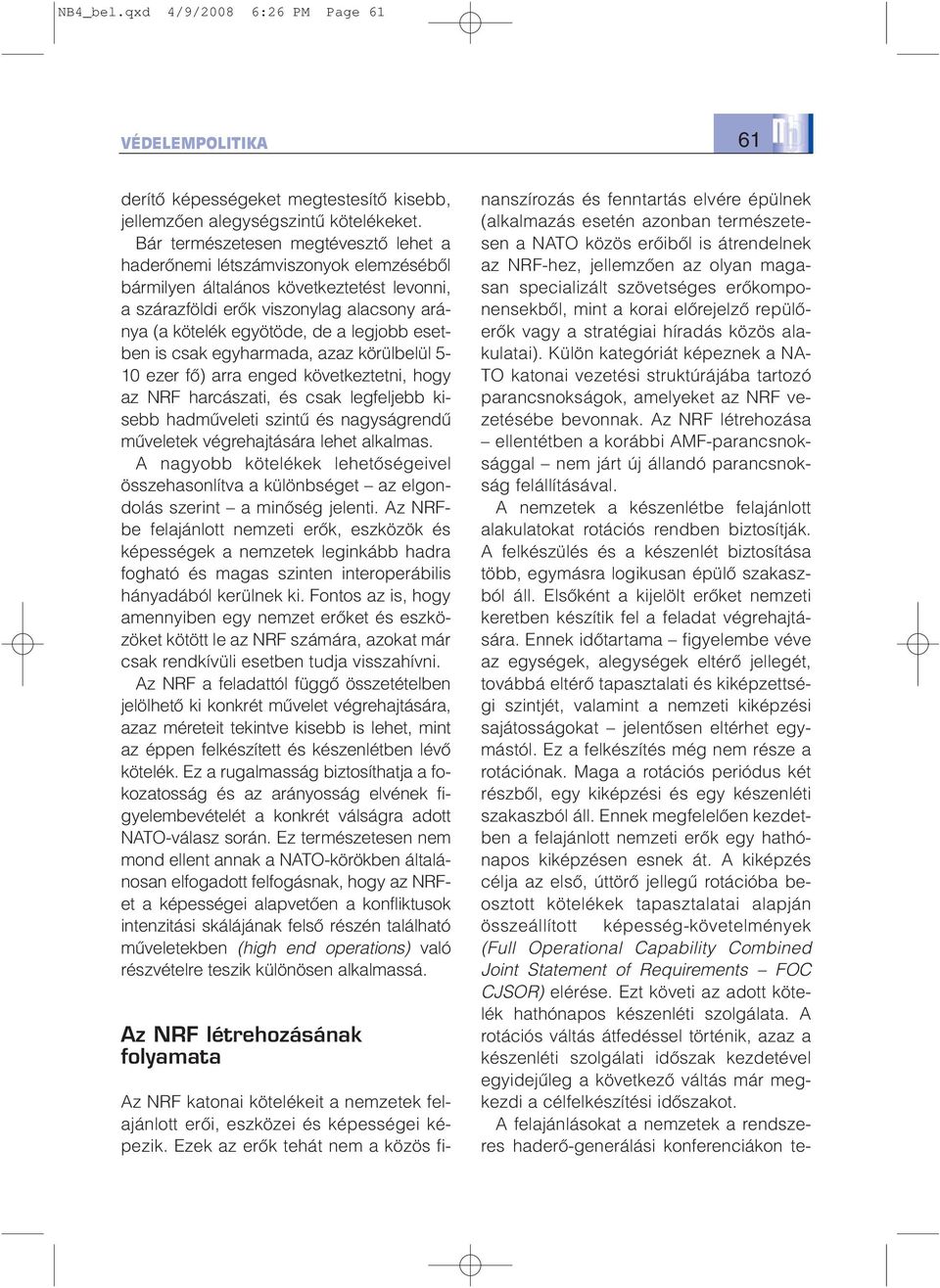 legjobb esetben is csak egyharmada, azaz körülbelül 5-10 ezer fõ) arra enged következtetni, hogy az NRF harcászati, és csak legfeljebb kisebb hadmûveleti szintû és nagyságrendû mûveletek