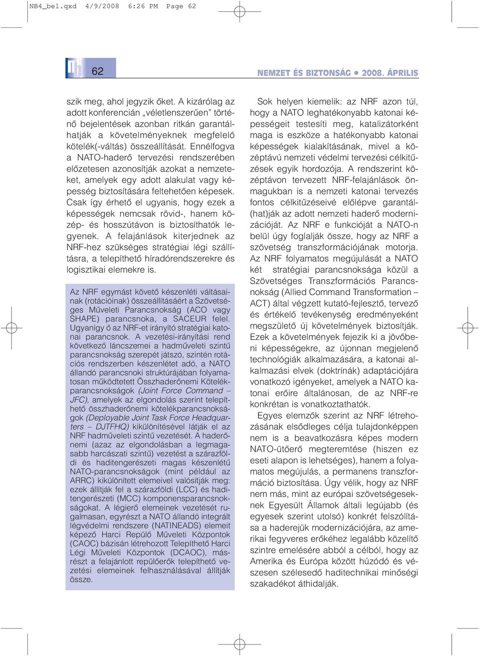 Ennélfogva a NATO-haderõ tervezési rendszerében elõzetesen azonosítják azokat a nemzeteket, amelyek egy adott alakulat vagy képesség biztosítására feltehetõen képesek.